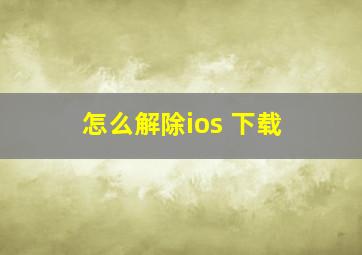 怎么解除ios 下载